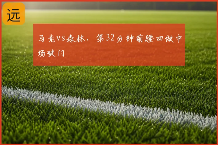 马竞vs森林,第32分钟前腰回做中场破门