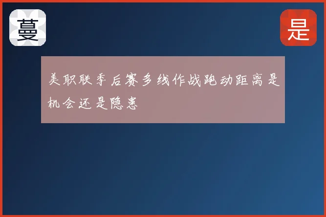 美职联季后赛多线作战跑动距离是机会还是隐患